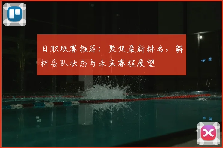 日职联赛推荐：聚焦最新排名，解析各队状态与未来赛程展望